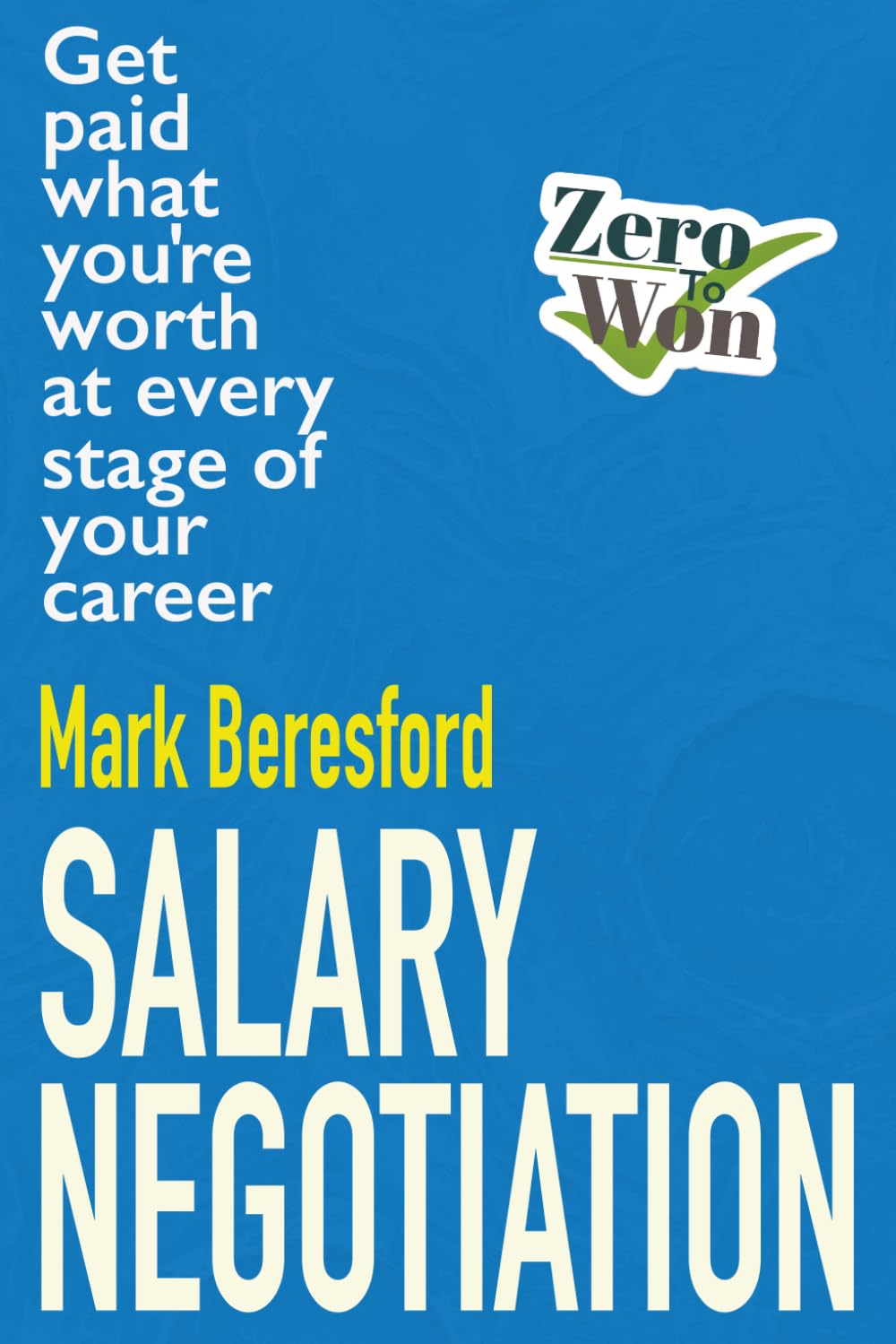 Salary Negotiation: Get paid what you're worth at every stage of your career (Zero To Won)