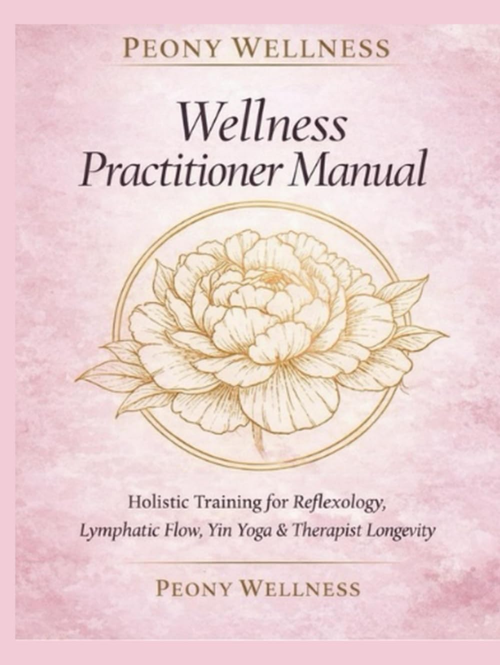 Peony Wellness Practitioner Textbook: Honoring Your Body While Healing Others: A Guide to Sustainable Practice and Practitioner Wellbeing