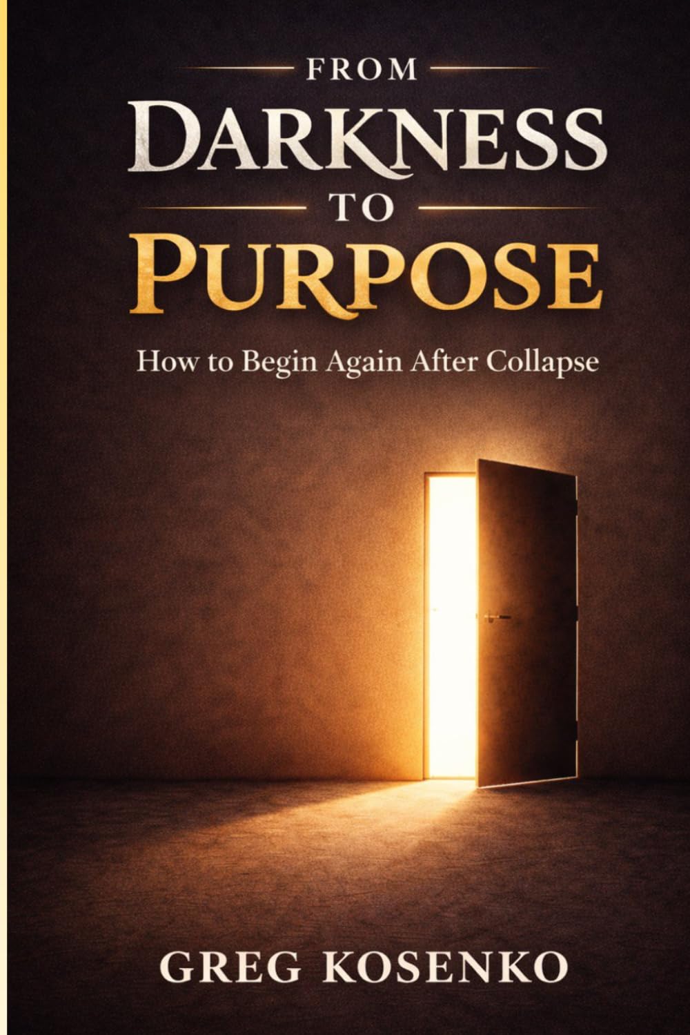 FROM DARKNESS TO PURPOSE: How to Begin Again After Collapse