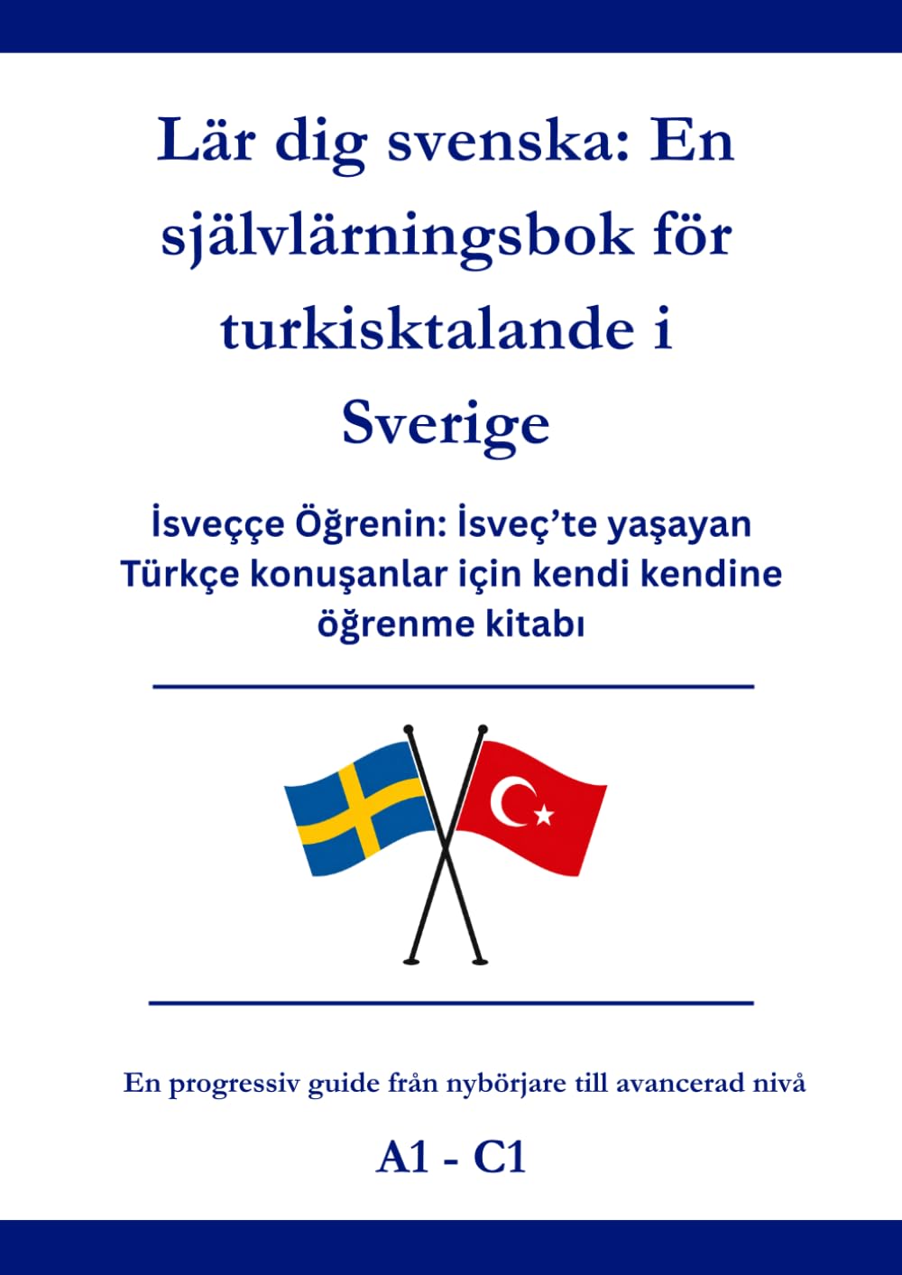 Lär dig svenska: En självlärningsbok för turkisktalande i Sverige: İsveççe Öğrenin: İsveç’te yaşayan Türkçe konuşanlar için kendi kendine öğrenme kitabı A1 - C1