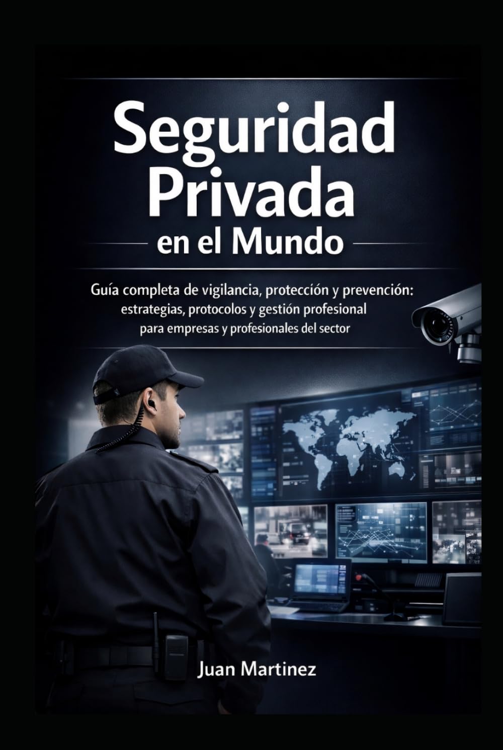 Seguridad Privada en el Mundo: Guía completa de vigilancia, protección y prevención: estrategias, protocolos y gestión profesional para empresas y profesionales del sector