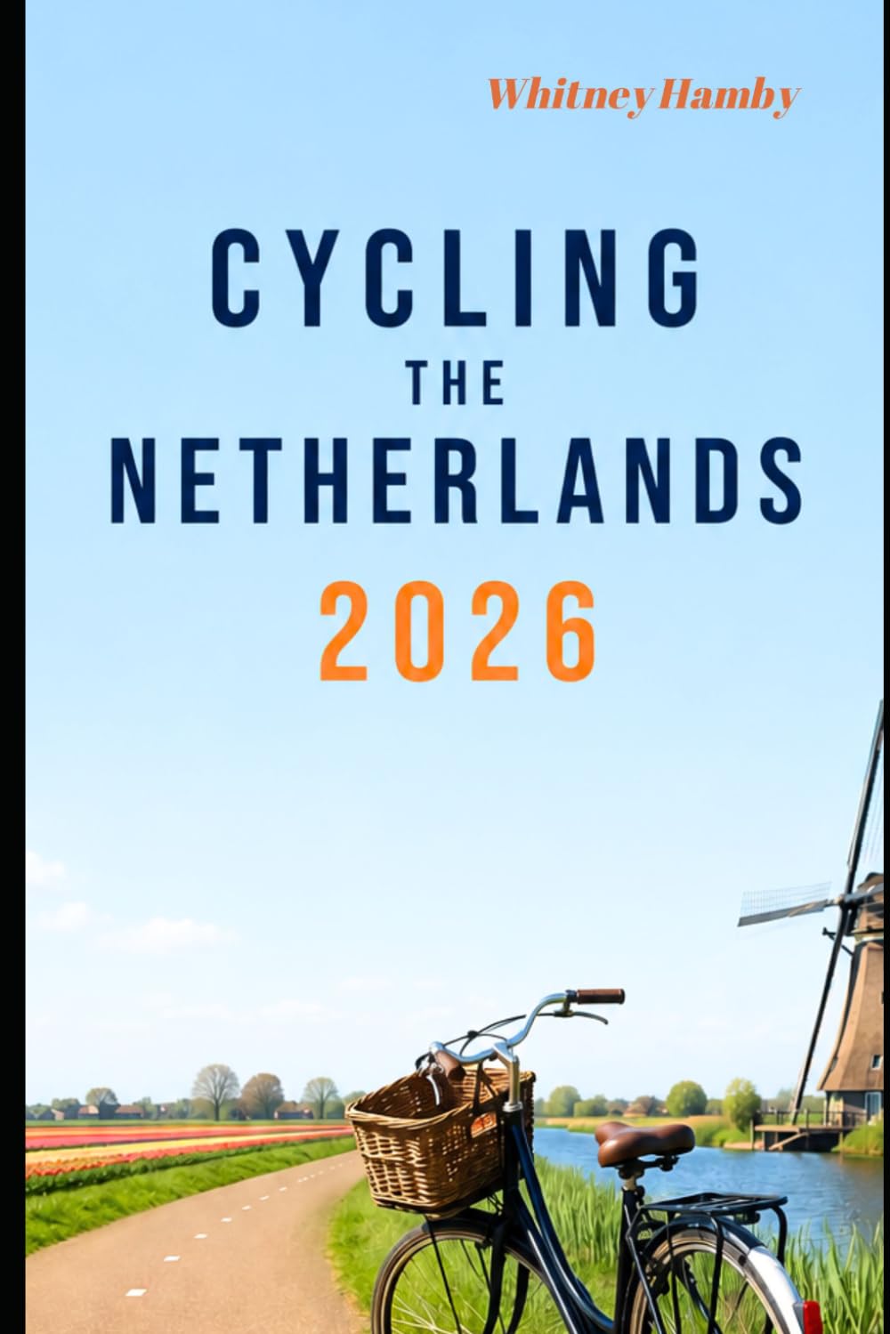 CYCLING THE NETHERLANDS 2026: Riding Through Canals, Windmills, Villages, and the Heart of Dutch Culture