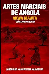 ARTES MARCIAIS DE ANGOLA: AKWA MAWTA - CLÁSSICO DA HONRA (Portuguese Edition)