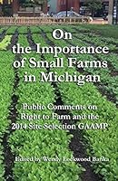 On the Importance of Small Farms in Michigan: Public Comments on Right to Farm and the 2014 Site Selection GAAMP 0986282103 Book Cover