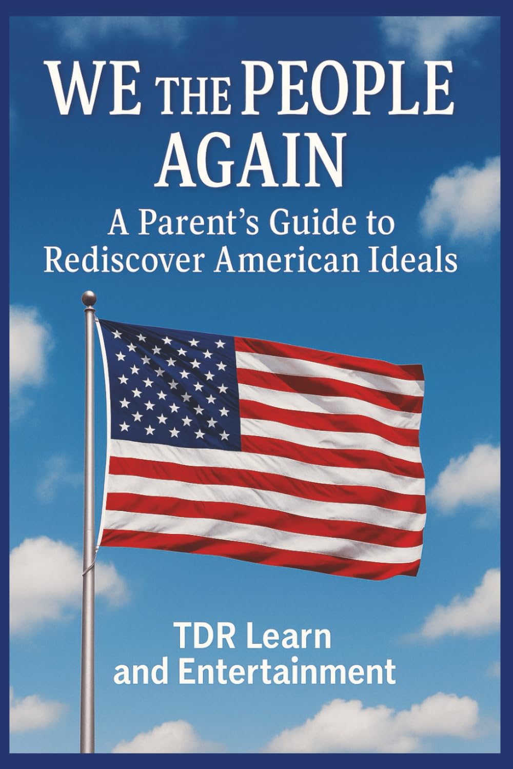 We The People Again: A Parent's Guide To Rediscover American Ideals