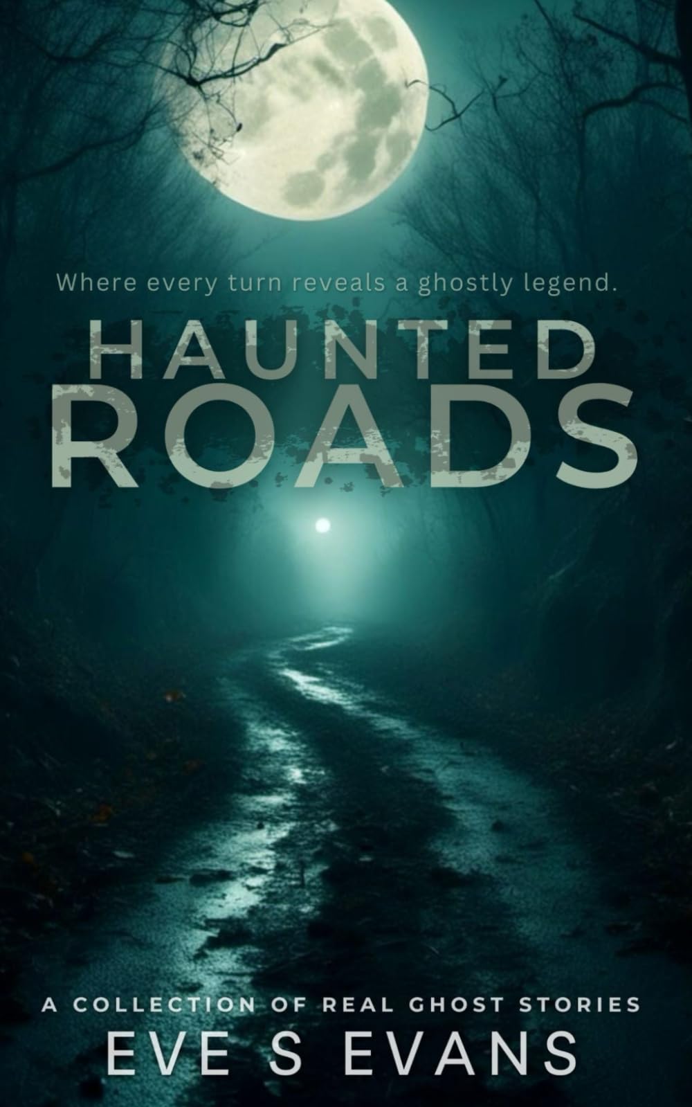 Haunted Roads: Where every turn reveals a ghostly legend. (True Ghost Stories: Real Hauntings)