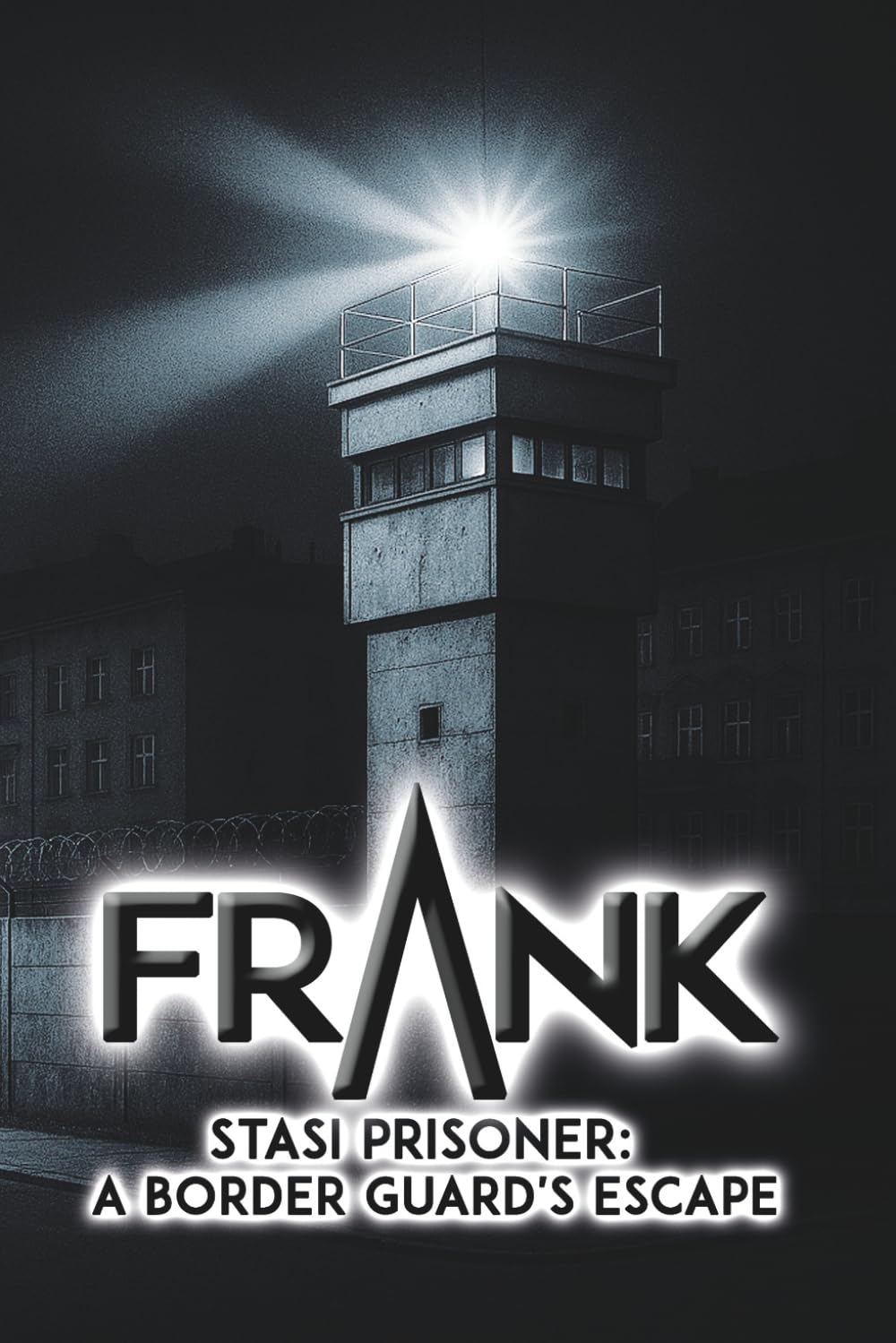 FRɅNK – Stasi Prisoner: A Border Guard's Escape: Targeted for Elimination – Surviving a Stasi Execution Plot (When the Protective Fear Disappears)