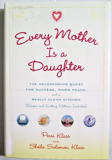 Every Mother Is a Daughter: The Neverending Quest for Success, Inner Peace, and a Really Clean Kitchen (Recipes and Knitting Patterns Included)
