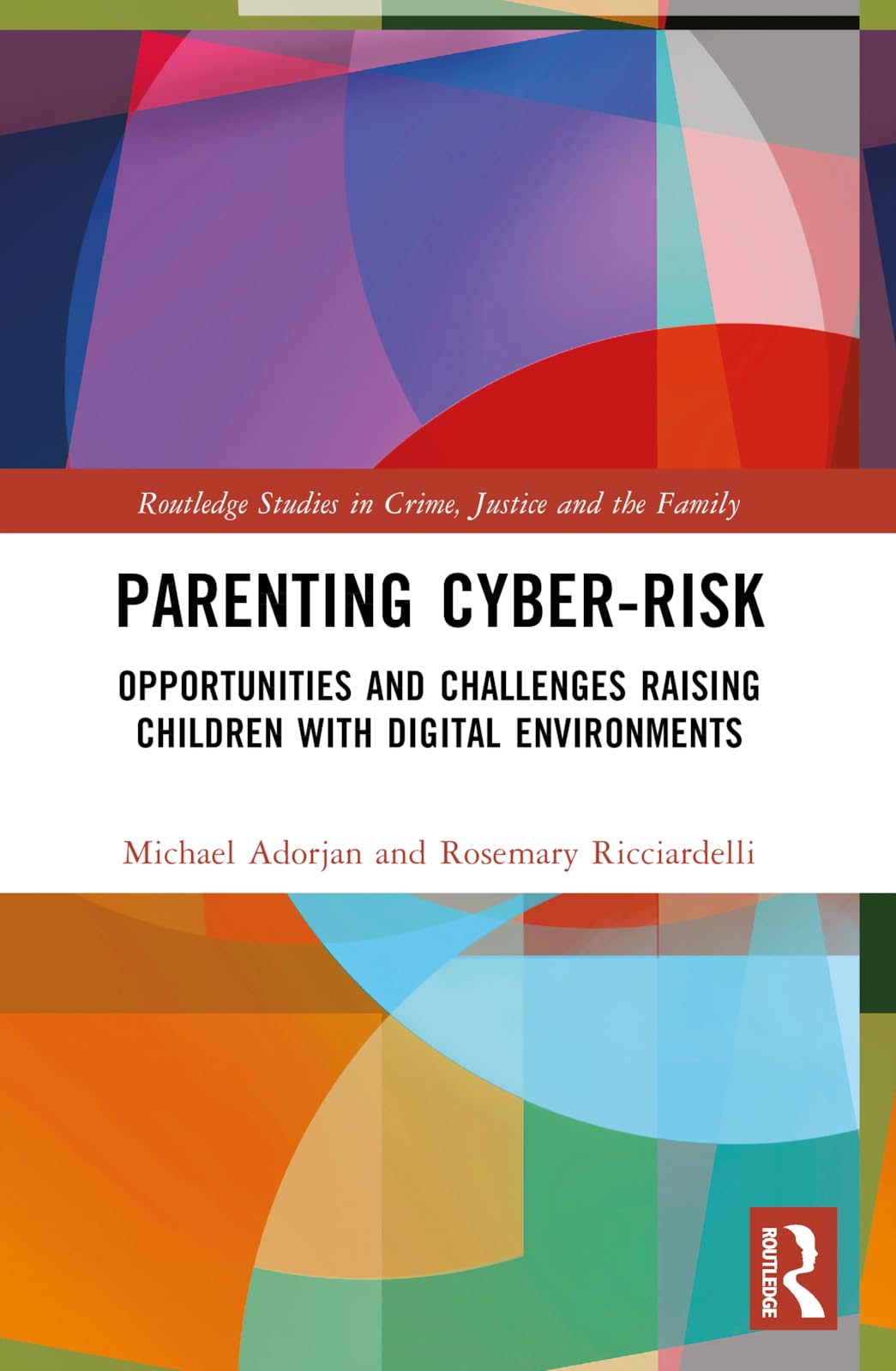 Parenting Cyber-Risk: Opportunities and Challenges Raising Children with Digital Environments (Routledge Studies in Crime, Justice and the Family)