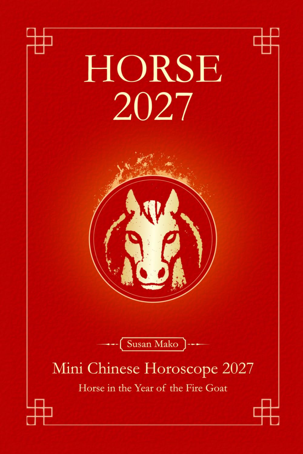 Chinese Horoscope 2027 Horse: Mini Yearly Prediction 2027 for Horse Zodiac Sign (Soft Intensity in Bloom: Your Personal Horoscope 2027)