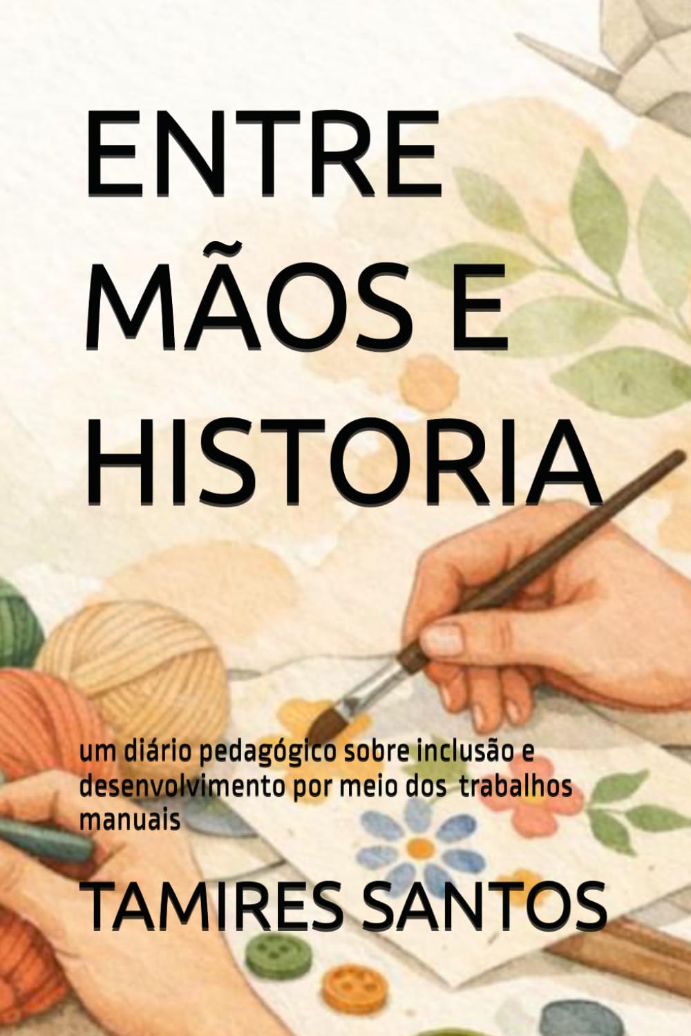 ENTRE MÃOS E HISTORIA: Um Diário Pedagógico Sobre Inclusão e Desenvolvimento Através de Trabalhos
