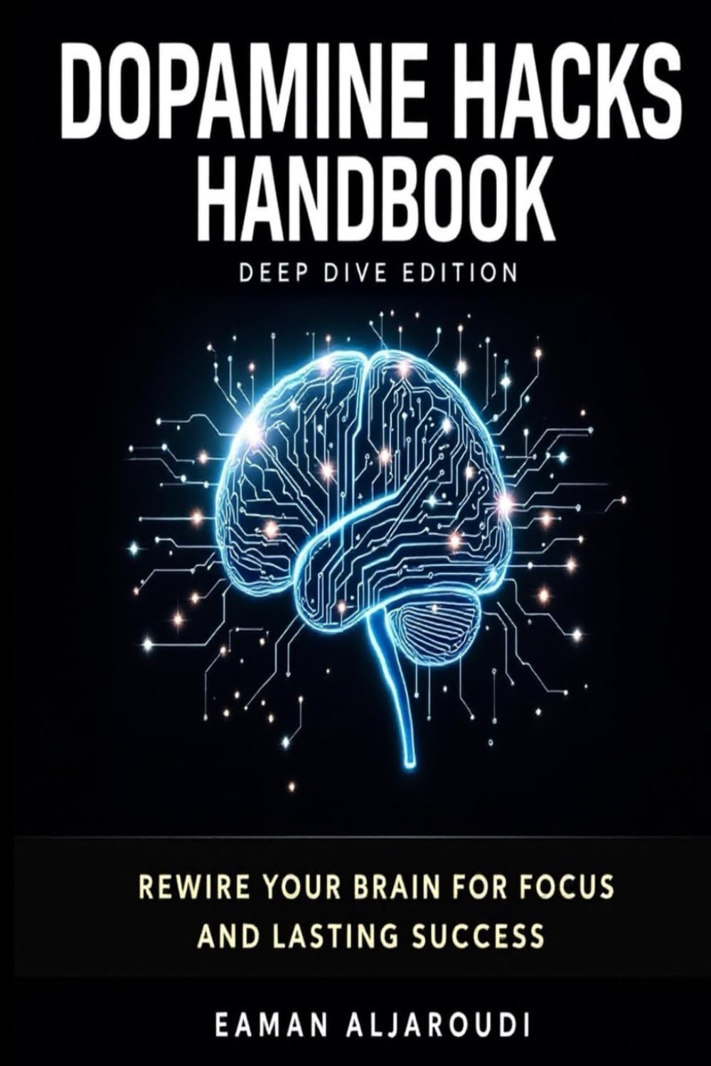 DOPAMINE HACKS HANDBOOK: Rewire Your Brain for Focus, and Lasting Success Deep-Dive Edition