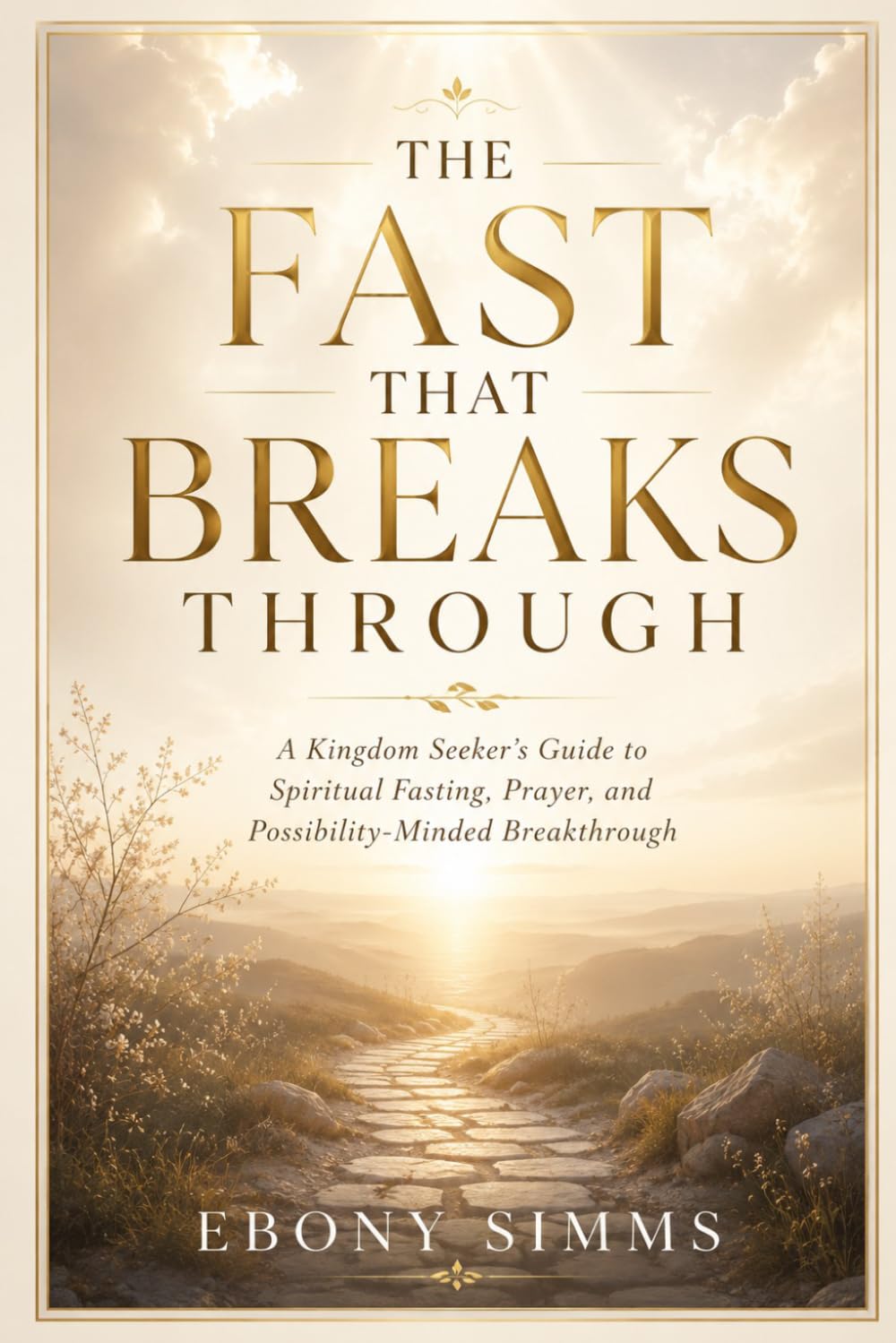 The Fast That Breaks Through: A Kingdom Seeker’s Guide to Spiritual Fasting, Prayer, and Possibility-Minded Breakthrough