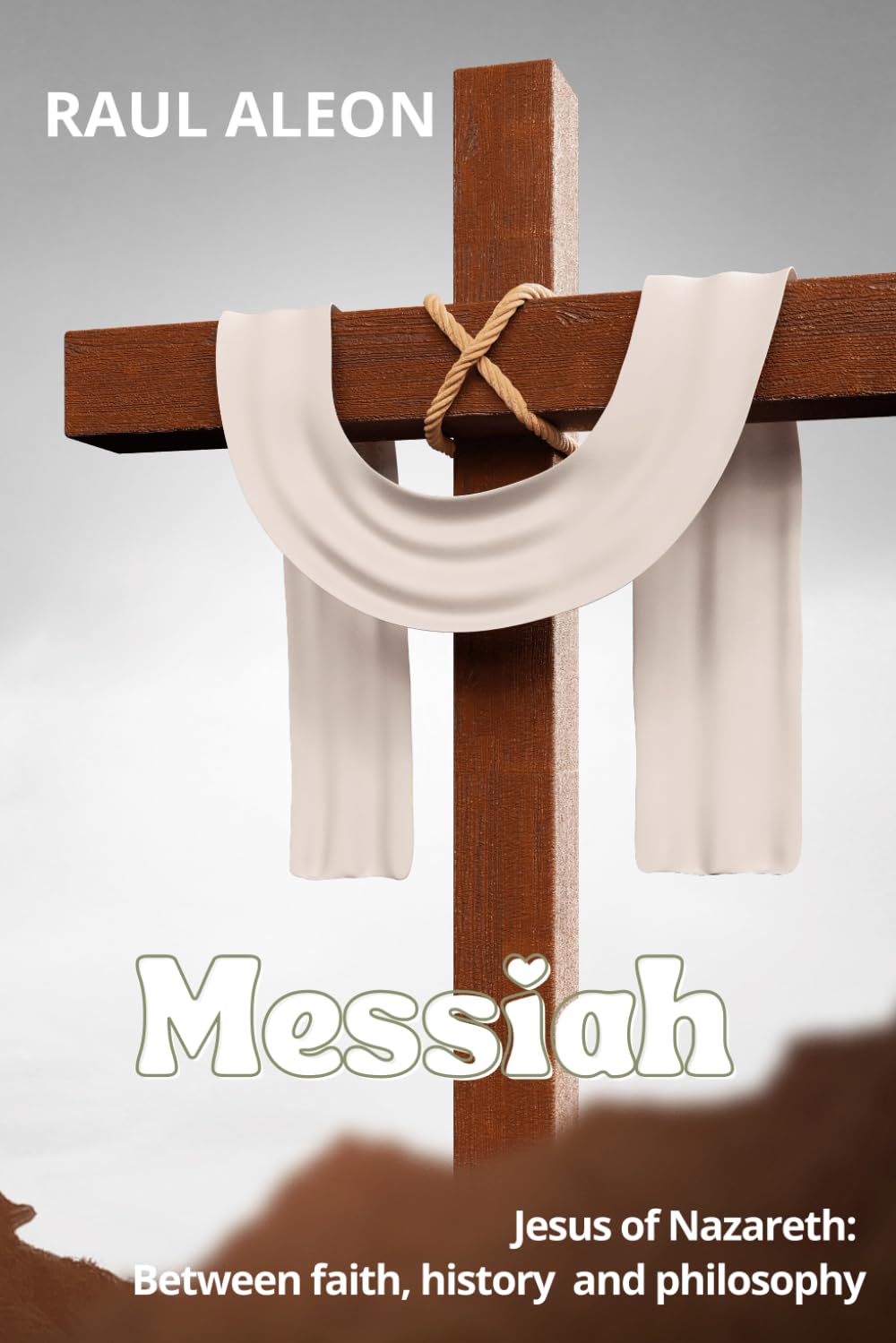 Messiah: Jesus of Nazareth: Between Faith, History and Philosophy
