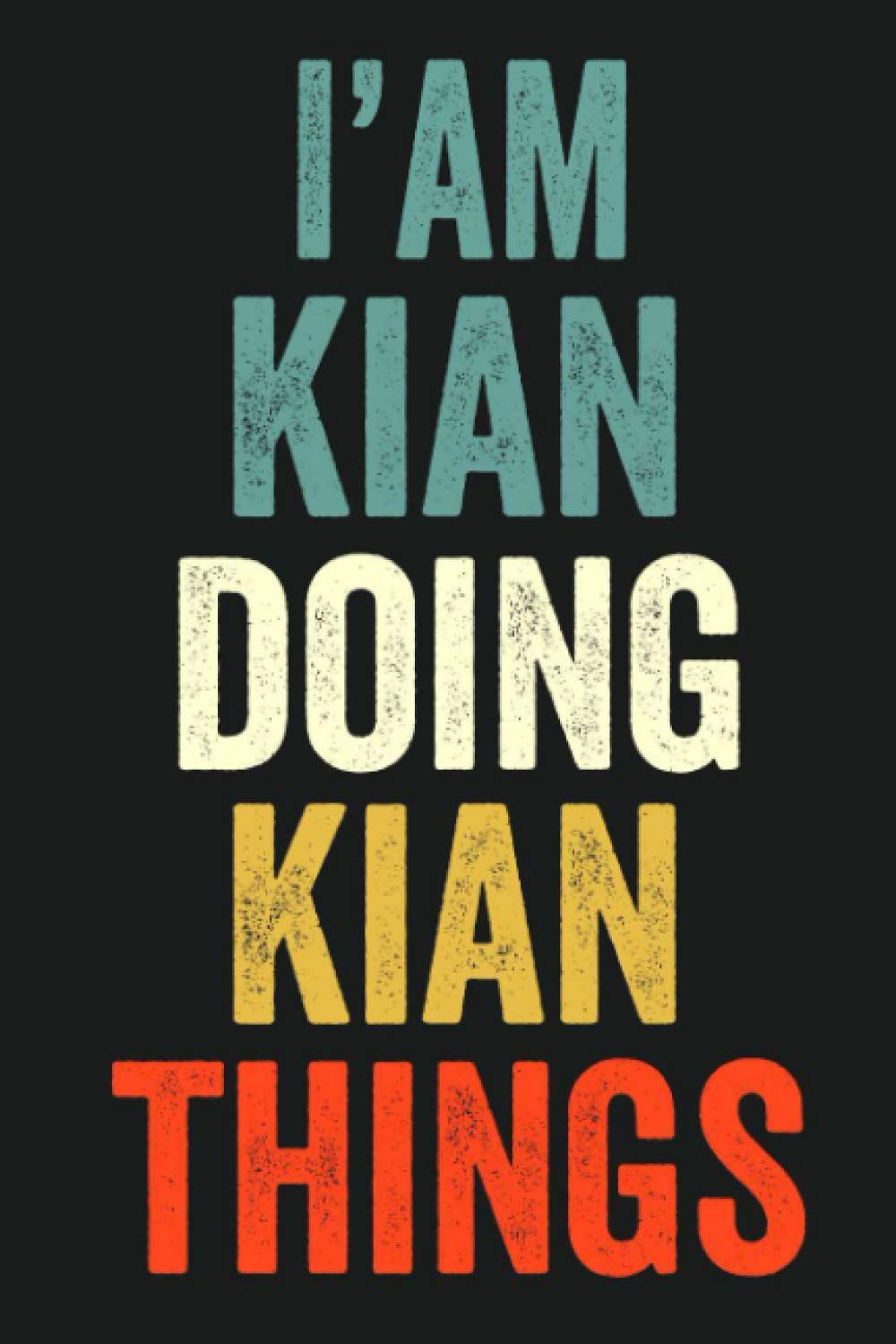 I'am Kian Doing Kian Things: Lined Notebook / Journal Gift, 120 Pages, 6 x 9 in, Personalized Journal Gift for Kian, Gift Idea for Kian, Cute, College Ruled