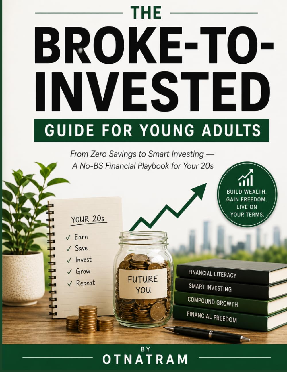 The Broke-to-Invested Guide for Young Adults: From Zero Savings to Smart Investing — A No-BS Financial Playbook for Your 20s