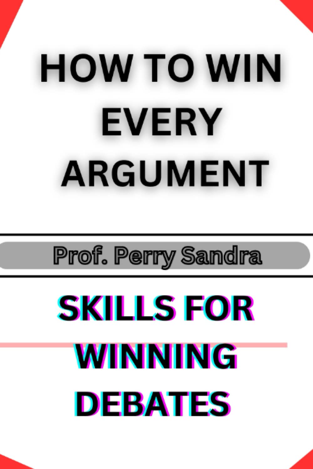 How to Win Every Argument: Skills for Winning Debates