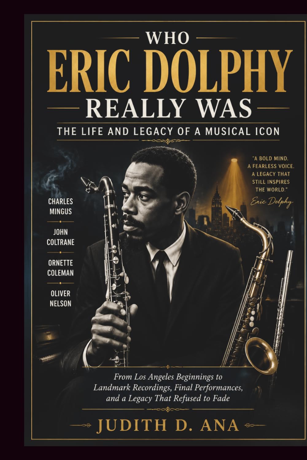 WHO ERIC DOLPHY REALLY WAS THE LIFE AND LEGACY OF A MUSICAL ICON (musical icon series)