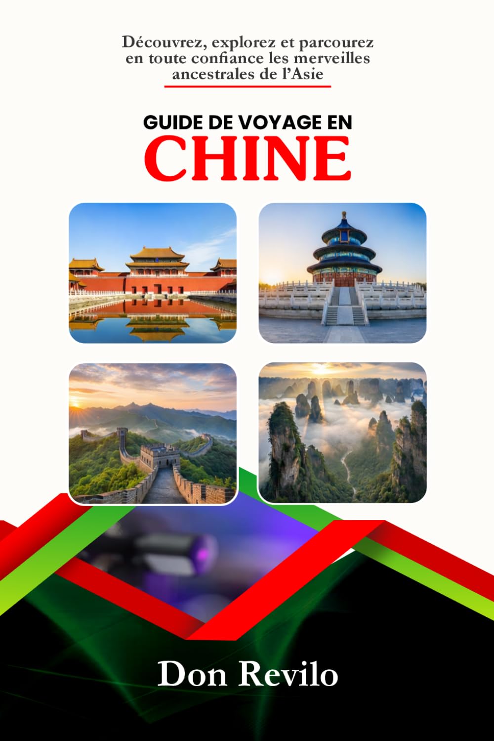 GUIDE DE VOYAGE EN CHINE: Découvrez, explorez et parcourez en toute confiance les merveilles ancestrales de l’Asie