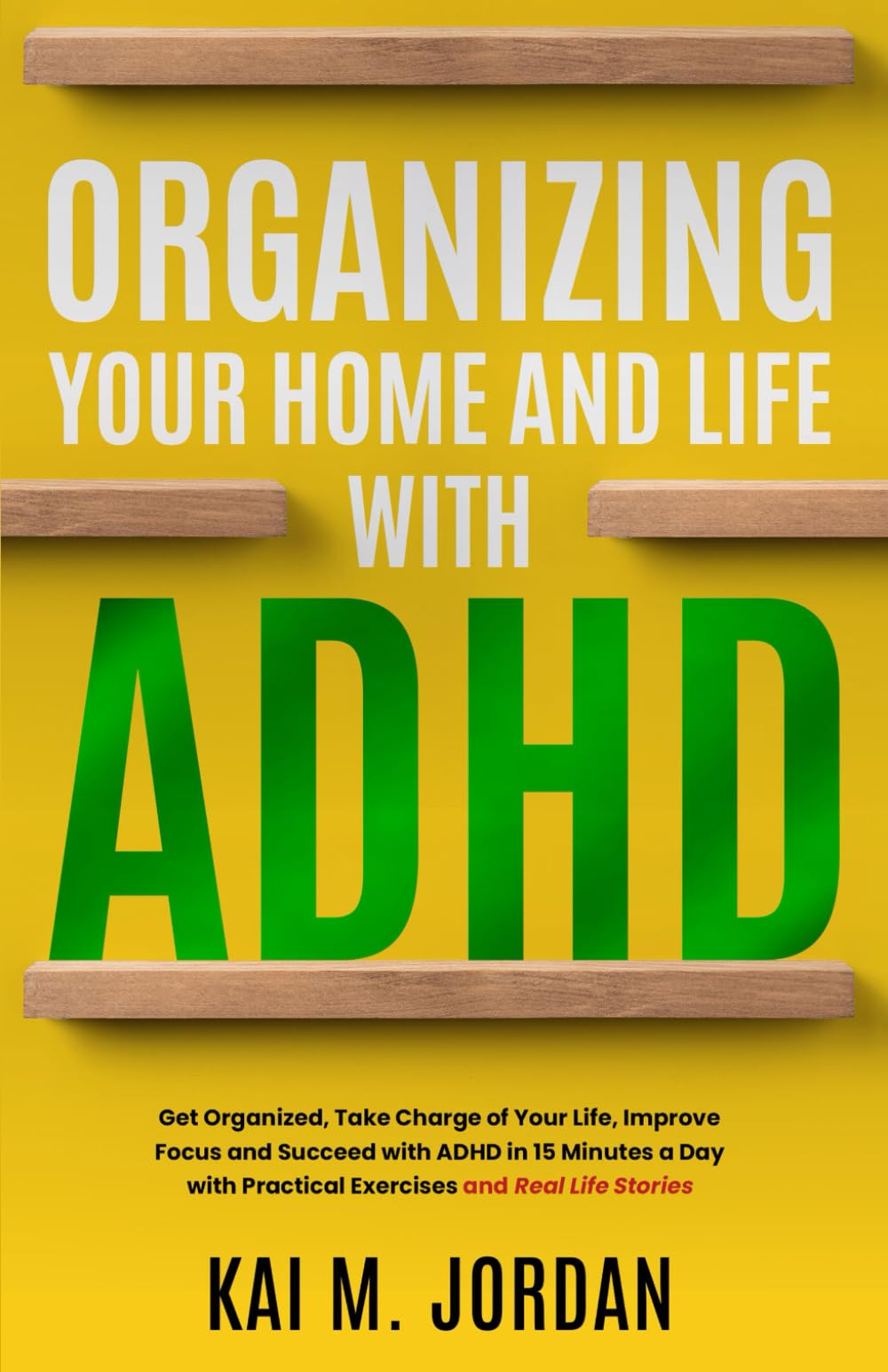 Organizing Your Home and Life With ADHD: Get Organized, Take Charge of Your Life, Improve Focus, and Succeed with ADHD in 15 Minutes a Day with ... Stories: 8 (Better Life In A Year Or Less!)