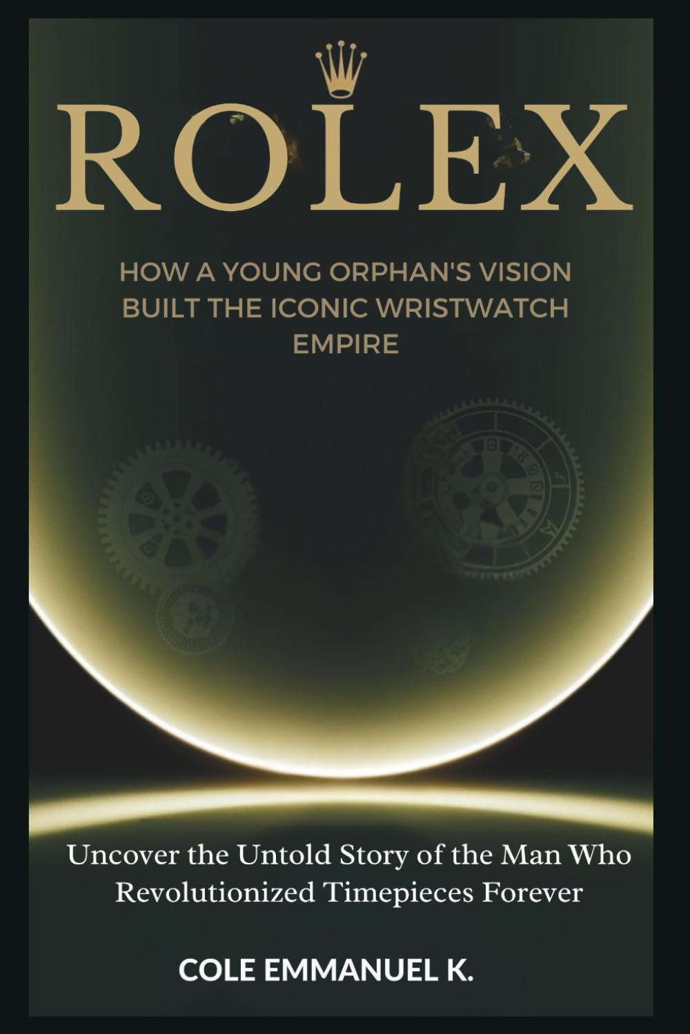 Rolex: How a Young Orphan’s Vision Built the Iconic Wristwatch Empire: Uncover the Untold Story of the Man Who Revolutionized Timepieces Forever (Back in History)