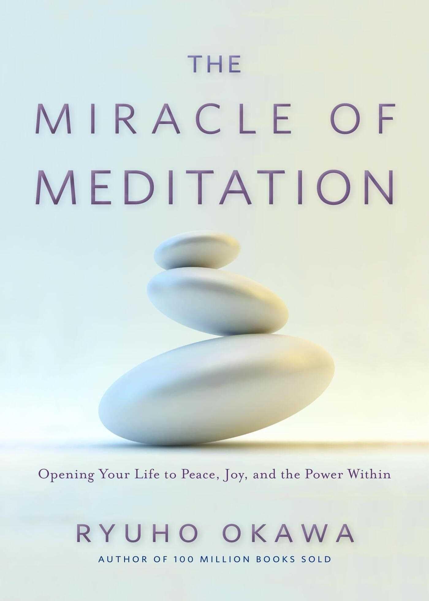The Miracle of Meditation: Opening Your Life to Peace, Joy, and the Power Within
