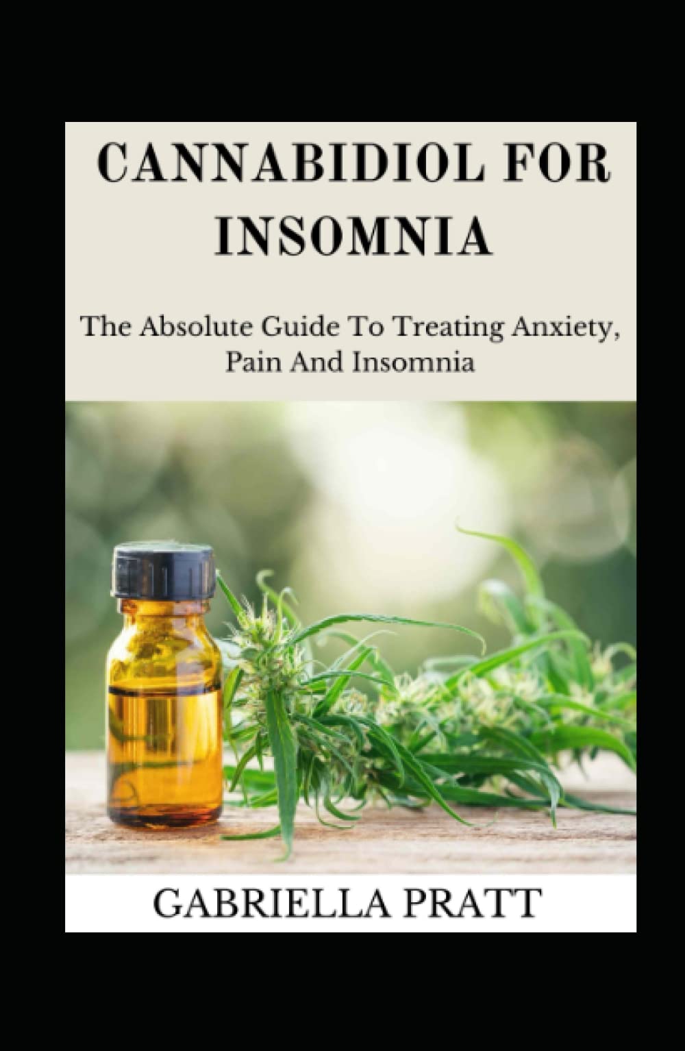 Cannabidiol For Insomnia: The Absolute Guide To Treating Anxiety, Pain And Insomnia