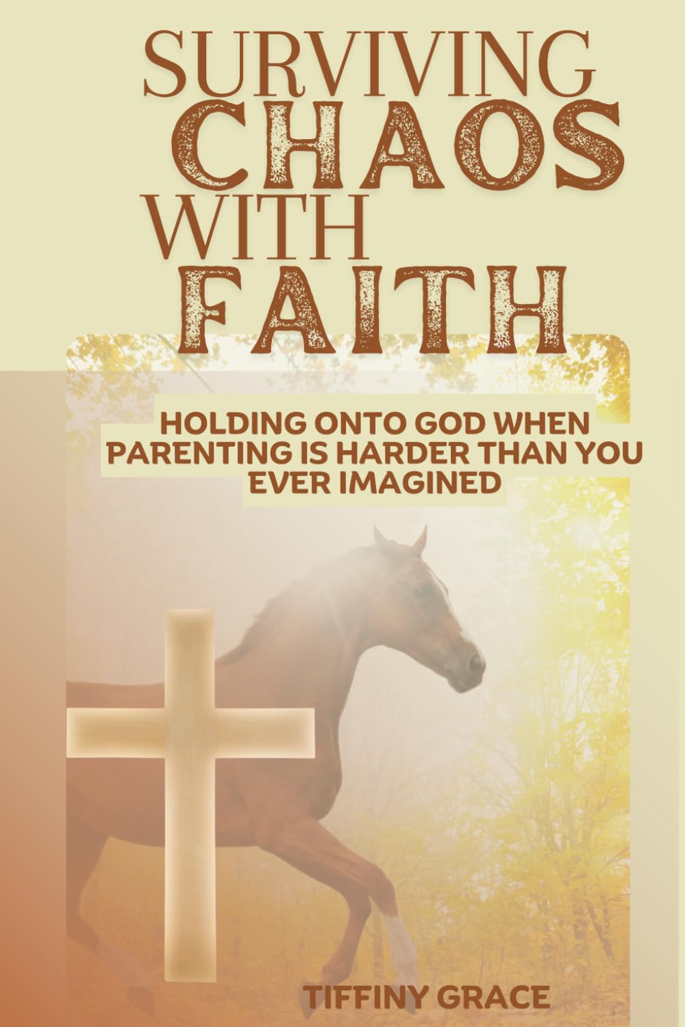 Surviving Chaos With Faith: Holding Onto God When Parenting Is Harder Than You Ever Imagined