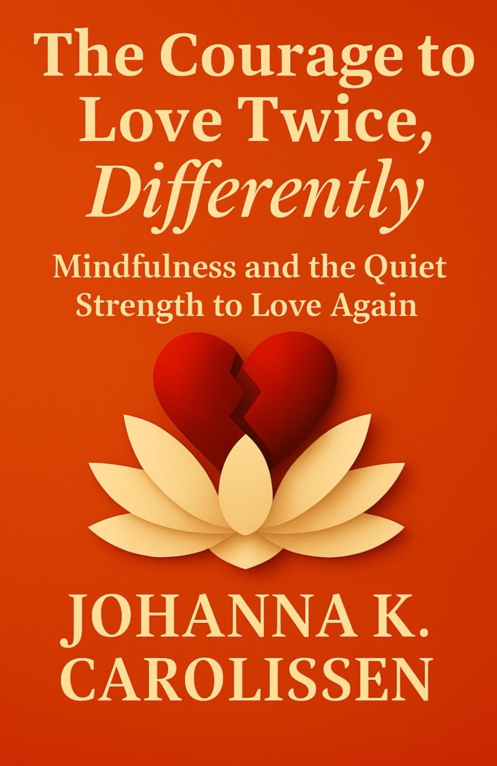 The Courage To Love Twice, Differently: Mindfulness and the Quiet Strength to Love Again