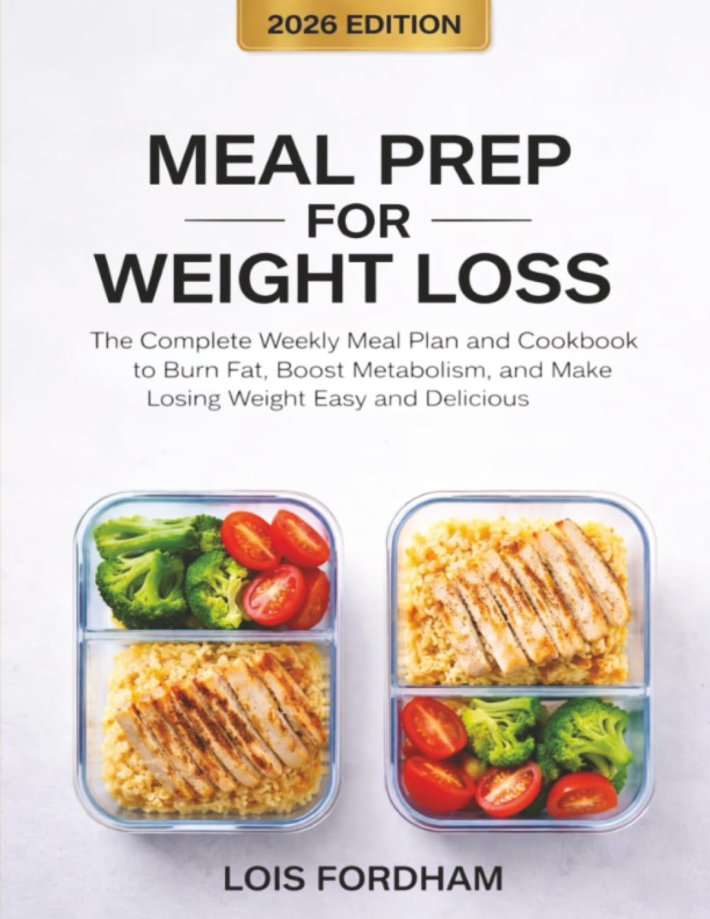 Meal Prep for Weight Loss: The Complete Weekly Meal Plan and Cookbook to Burn Fat, Boost Metabolism, and Make Losing Weight Easy and Delicious