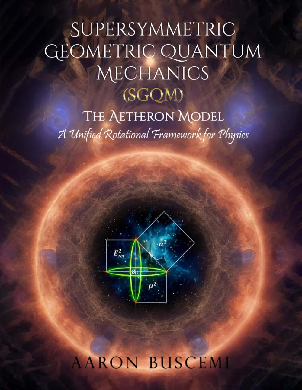 Supersymmetric Geometric Quantum Mechanics (SGQM): The Aetheron Model A Unified Rotational Framework for Physics