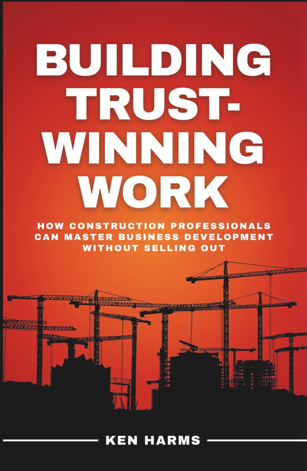 Building Trust - Winning Work: How Construction Professionals Can Master Business Development Without Selling Out