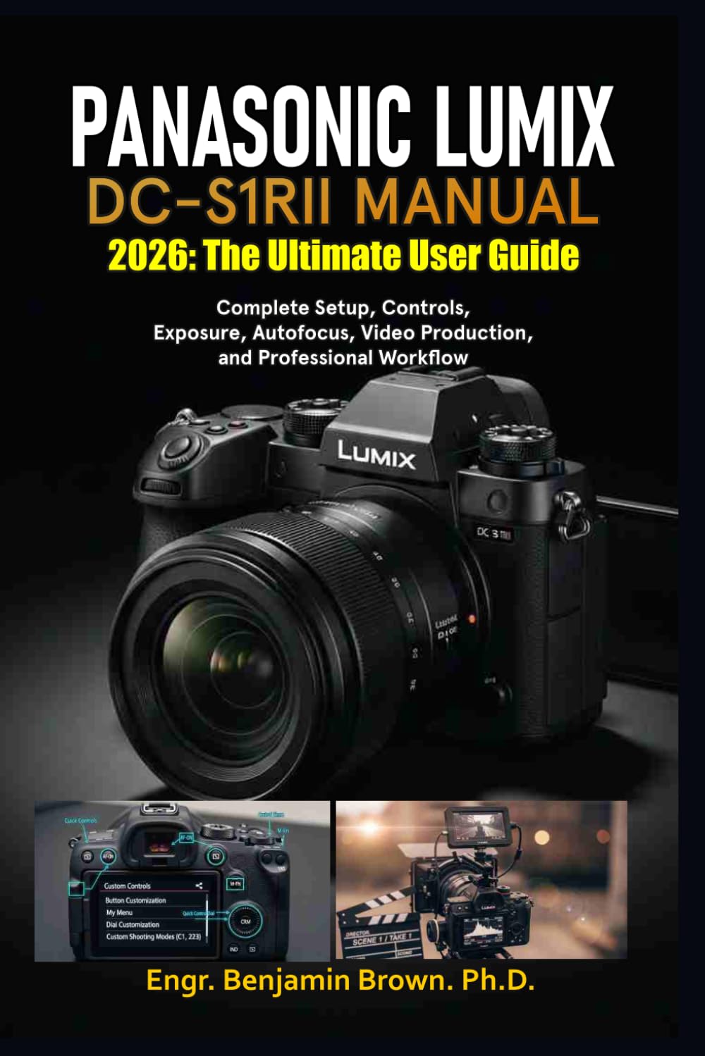 PANASONIC LUMIX DC-S1RII MANUAL 2026: The Ultimate User Guide: Complete Setup, Controls, Exposure, Autofocus, Video Production, and Professional Workflow.