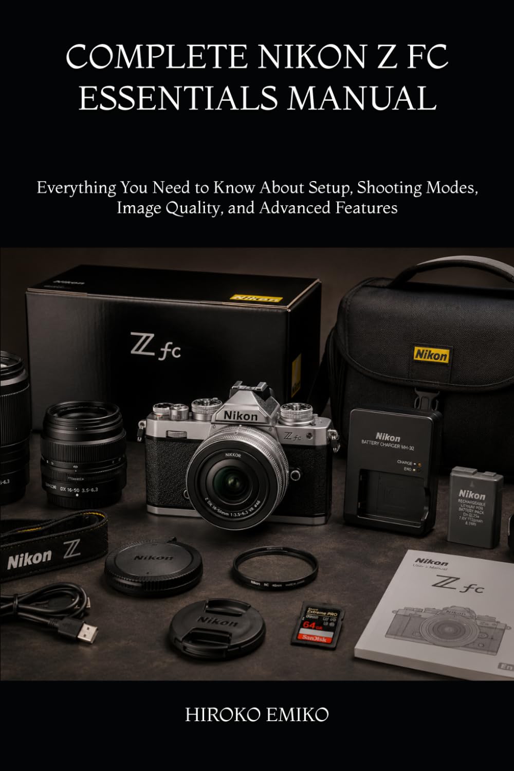 COMPLETE NIKON Z FC ESSENTIALS MANUAL: Everything You Need to Know About Setup, Shooting Modes, Image Quality, and Advanced Features