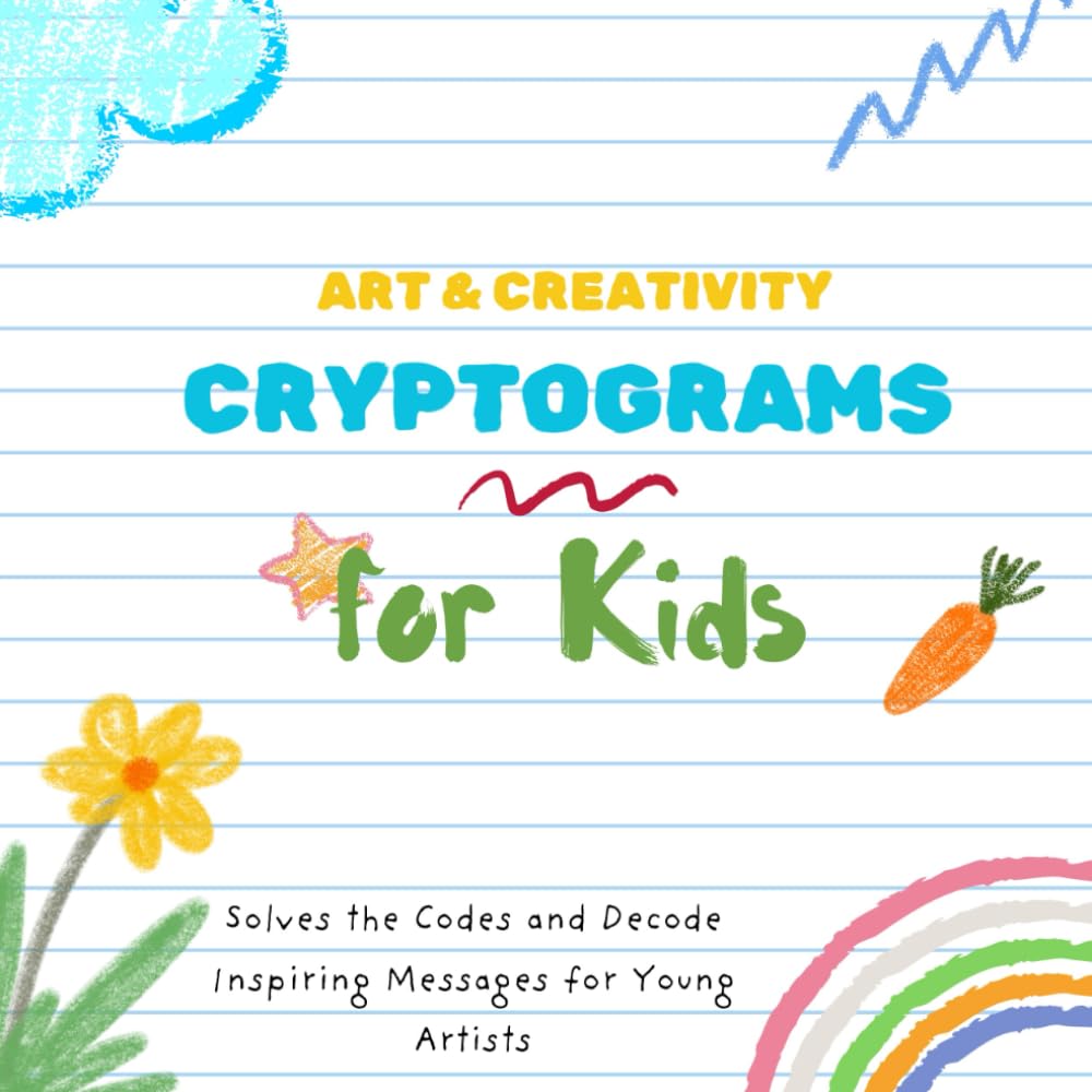 Art & Creativity Cryptograms for Kids: Solves the Codes and Decode Inspiring Messages for Young Artists (Kids Cryptogram Challenge Series)