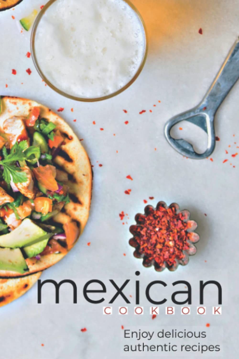 Mexican cookbook: Enjoy delicious authentic recipes
