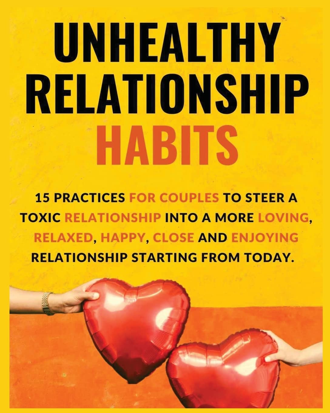 Unhealthy Relationship Habits: 15 Practices for couples to steer a toxic relationship into a more loving, relaxed, happy, close and enjoying relationships