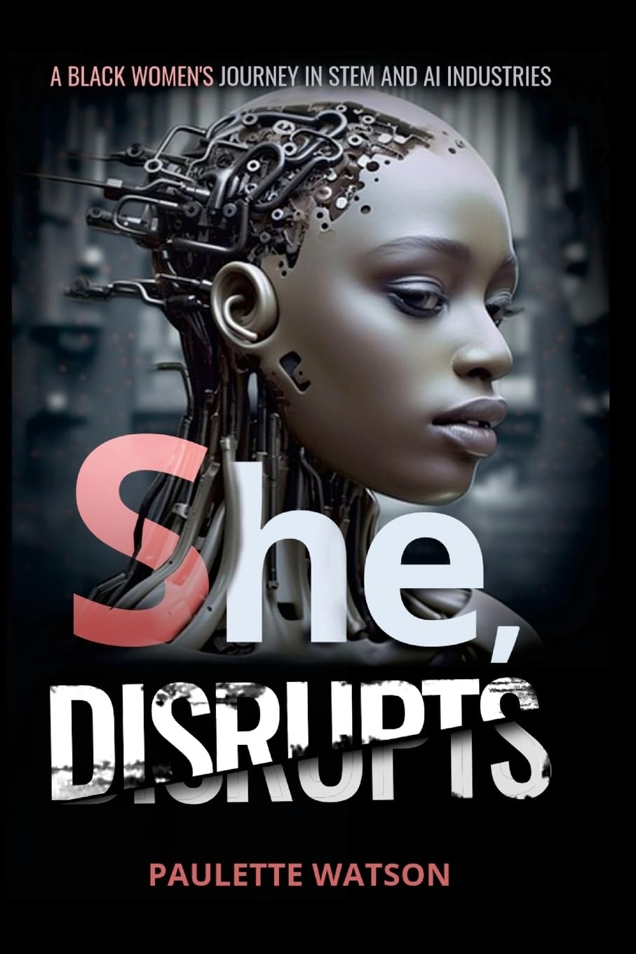 She, DISRUPTS: A Black Woman's Journey in the STEM and AI Industries