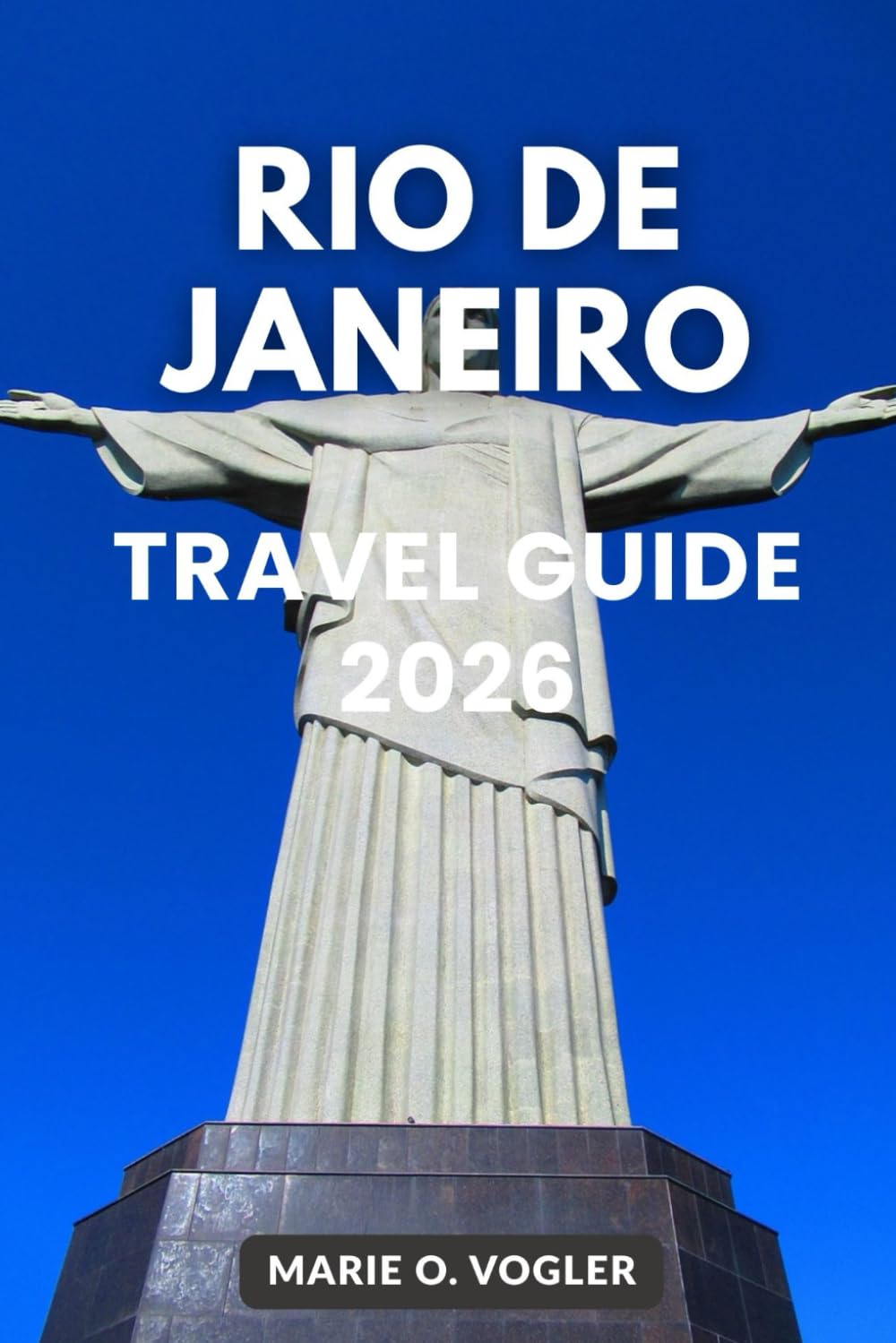 RIO DE JANEIRO TRAVEL GUIDE 2026: From Copacabana to Christ the Redeemer: Your Ultimate Rio Companion