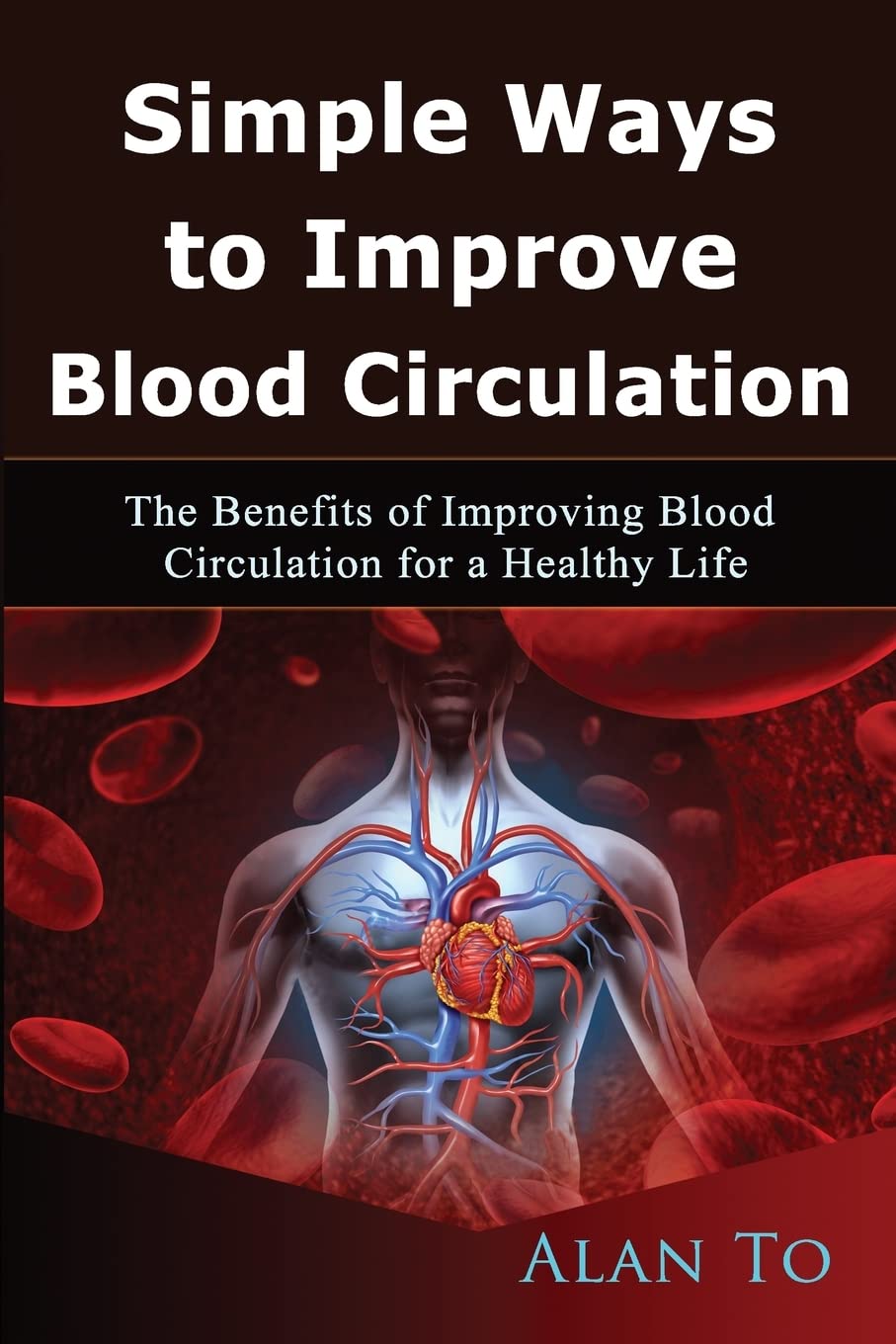Simple Ways to Improve Blood Circulation: The Benefits of Improving Blood Circulation for a Healthy Life