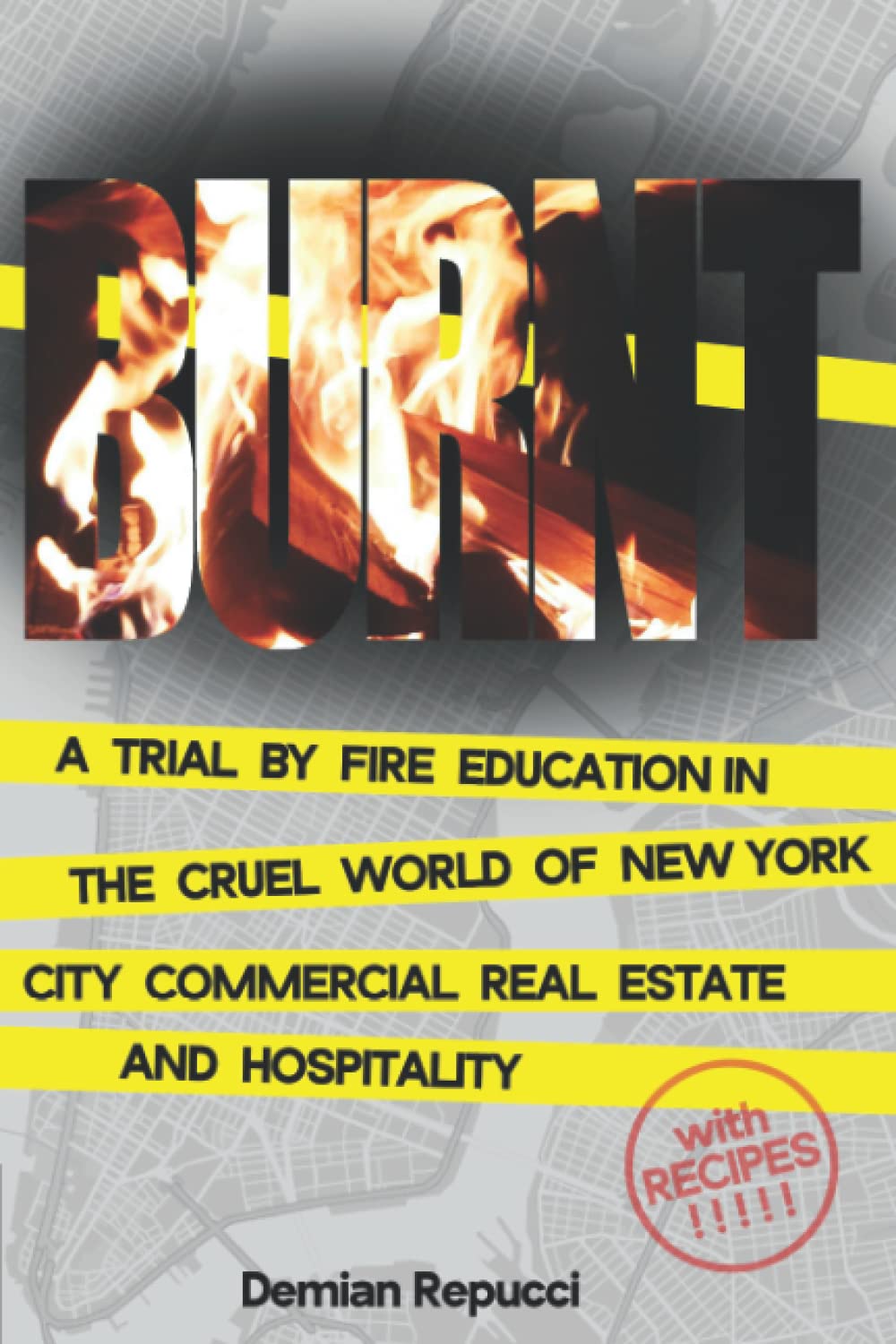 Burnt: A Trial By Fire Education In The Cruel World Of New York City Commercial Real Estate And Hospitality