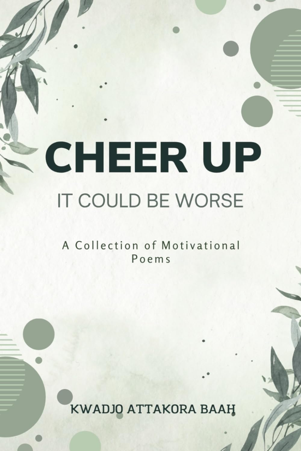 Cheer Up, It could be worse: A collection of motivational Poems