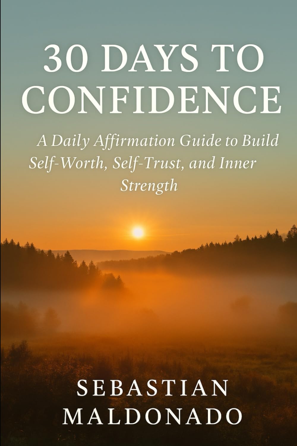30 Days to Confidence: A Daily Affirmation Guide to Build Self-Worth, Self-Trust, and Inner Strength (Being at peace with oneself.)