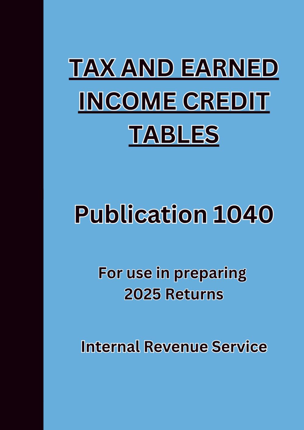 TAX AND EARNED INCOME CREDIT TABLES For use in preparing 2025 Returns: Publication 1040
