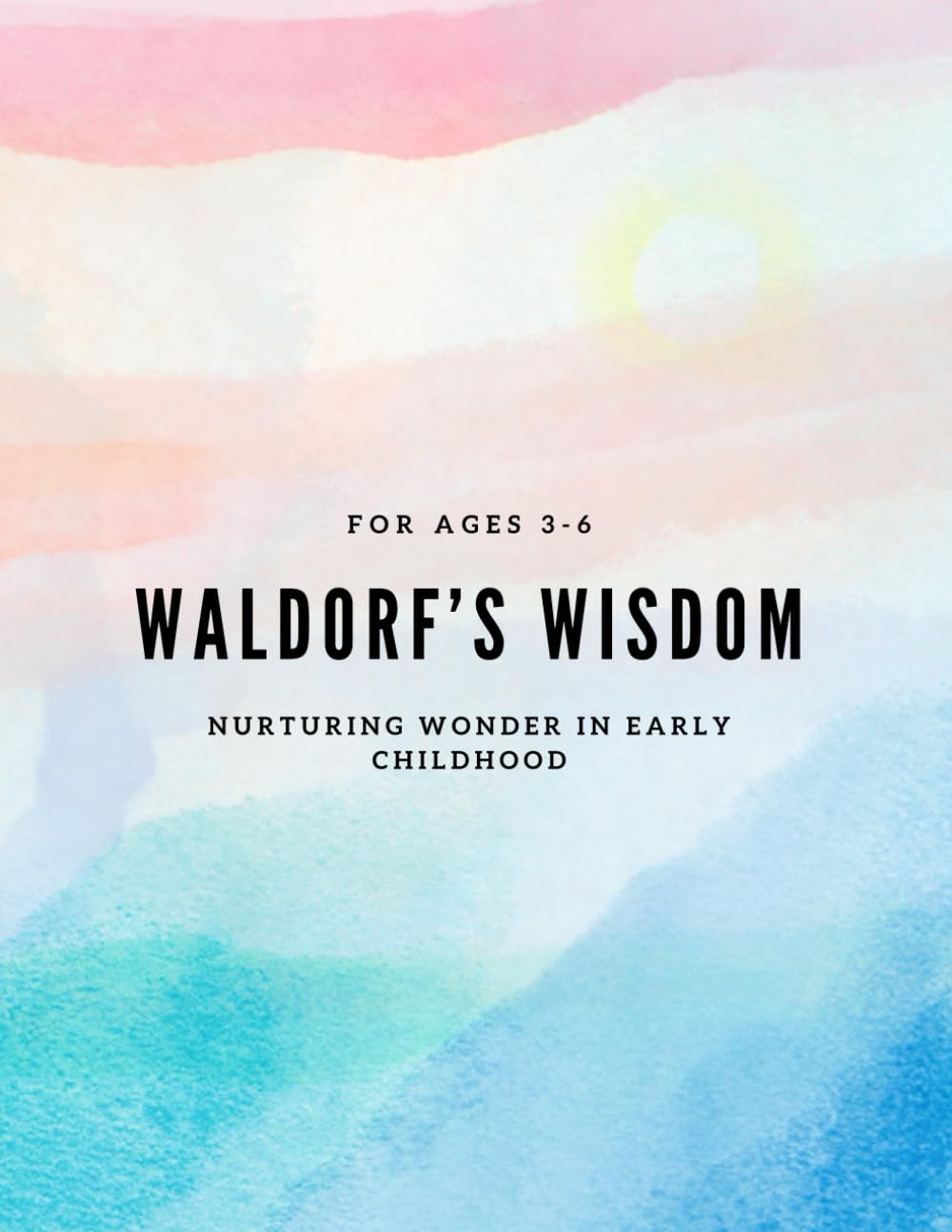 waldorf’s wisdom: Nurturing Wonder in Early Childhood: For ages 3-6