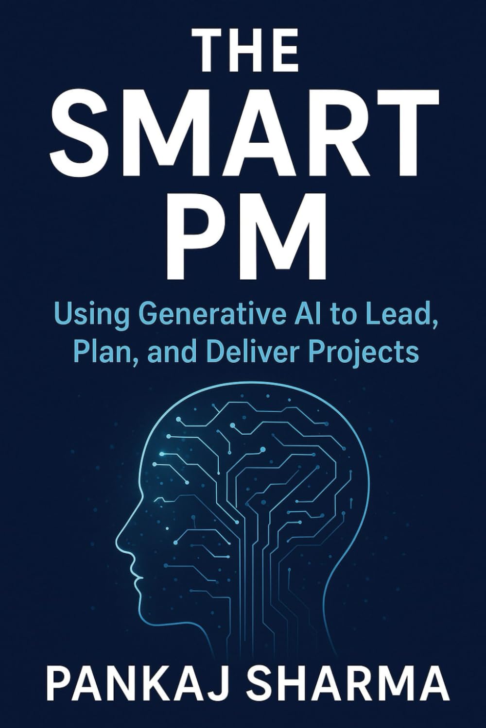 The Smart PM: Using Generative AI to Lead, Plan, and Deliver Projects
