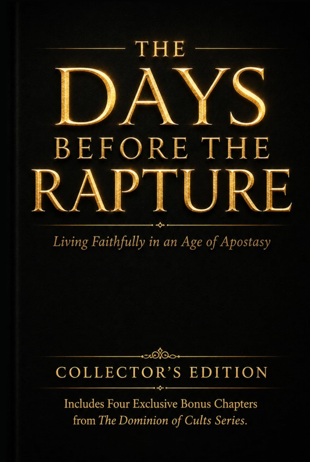 The Days Before The Rapture: Living Faithfully in an Age of Apostasy (The Catching Away Of The Church: Are You Ready to Meet the Lord in the Air?)