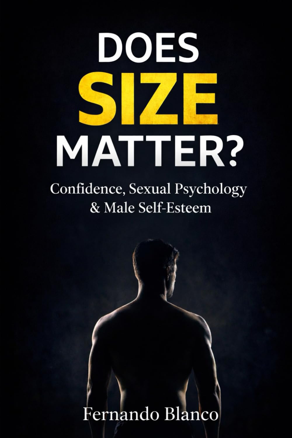 Does Size Matter?: The Truth About Penis Size, Sexual Confidence, Performance Anxiety, and Male Self-Esteem