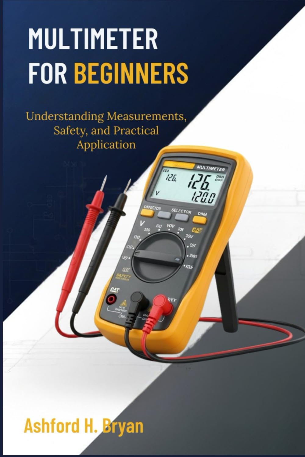 MULTIMETER FOR BEGINNERS: Understanding Measurements, Safety, and Practical Application