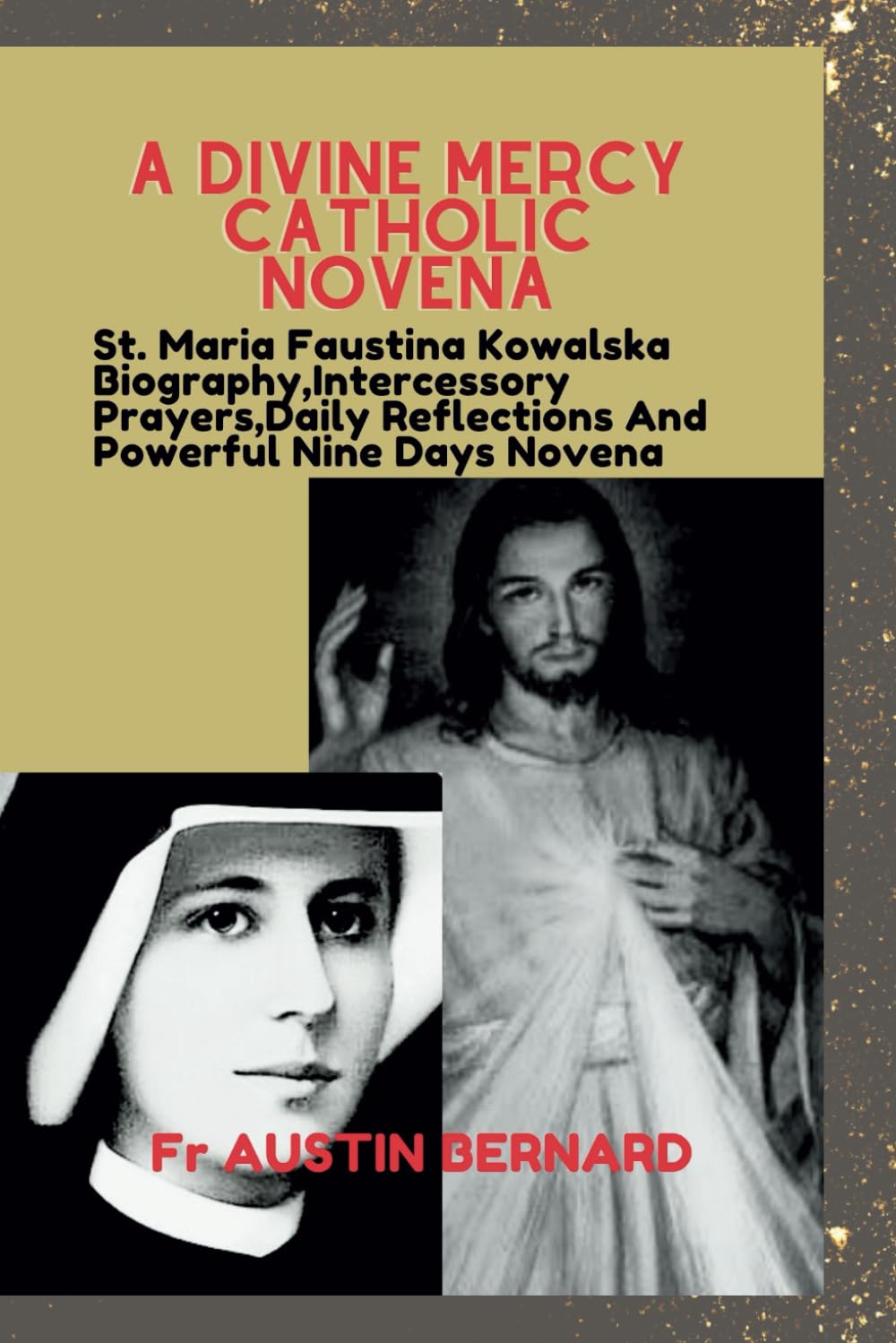 A DIVINE MERCY CATHOLIC NOVENA: St. Maria Faustina Kowalska Biography,Intercessory Prayers,Daily Reflections And Powerful Nine Days Novena (DEVOTIONAL PRAYER BOOK AND LIFE OF SAINTS)